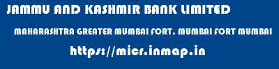 micr code of JAMMU AND KASHMIR BANK LIMITED MAHARASHTRA GREATER MUMBAI FORT, MUMBAI FORT MUMBAI JAMMU AND KASHMIR BANK LIMITED MAHARASHTRA GREATER MUMBAI FORT, MUMBAI FORT MUMBAI micr code